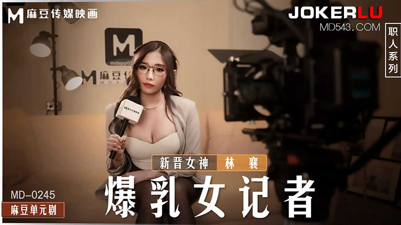 麻豆传媒映画，MD-0245.林襄.爆乳女记者.