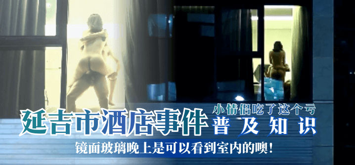 【普及知识】延吉市酒店事件-镜面玻璃晚上是可以看到室内的噢！小情侣吃了这个亏！