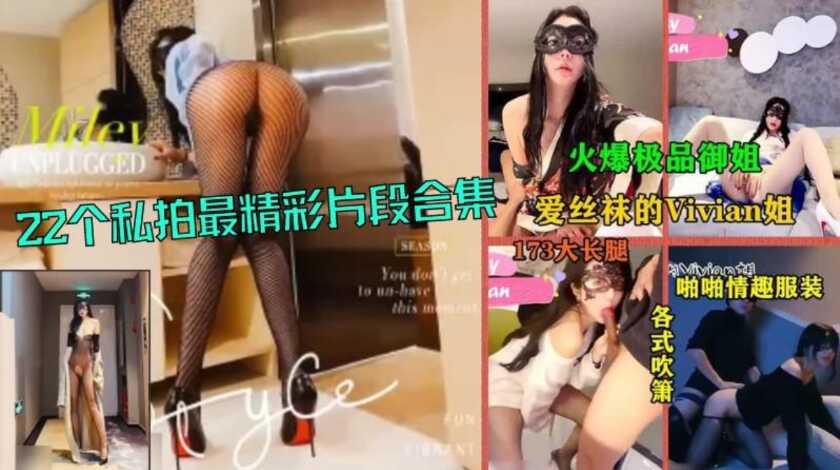 爱丝袜的Vivian姐22部私拍最精彩片段合集173大长腿被各种吹箫抽插