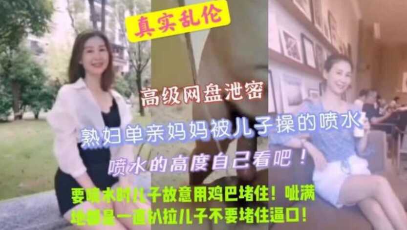 真实母子乱伦，熟妇妈妈被儿子操到喷水，儿子故意用鸡巴堵住，呲了一床，妈妈扒拉儿子一直埋怨<script src=