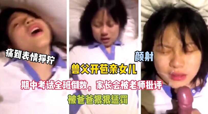 变态父亲，女儿考试倒数被爸爸惩罚开苞，痛到表情狰狞<script src=