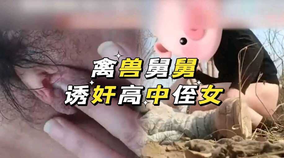 禽兽舅舅诱惑迷奸亲侄女 